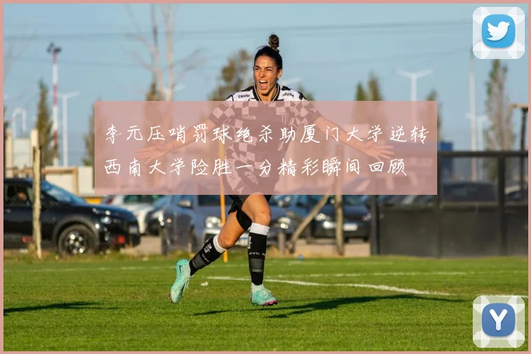 李元压哨罚球绝杀助厦门大学逆转西南大学险胜一分精彩瞬间回顾