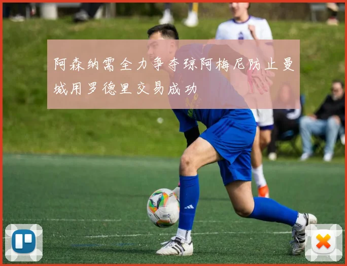 阿森纳需全力争夺琼阿梅尼防止曼城用罗德里交易成功